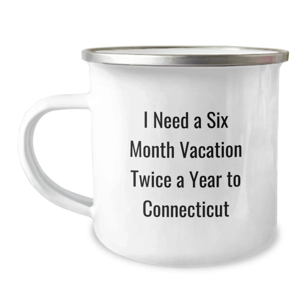 Funny Connecticut Gifts for Friends and Family Camping Mug from Men to Women - I Need A Six Month Vacation Twice A Year To Connecticut - Unique Connecticut Christmas Unique Gifts