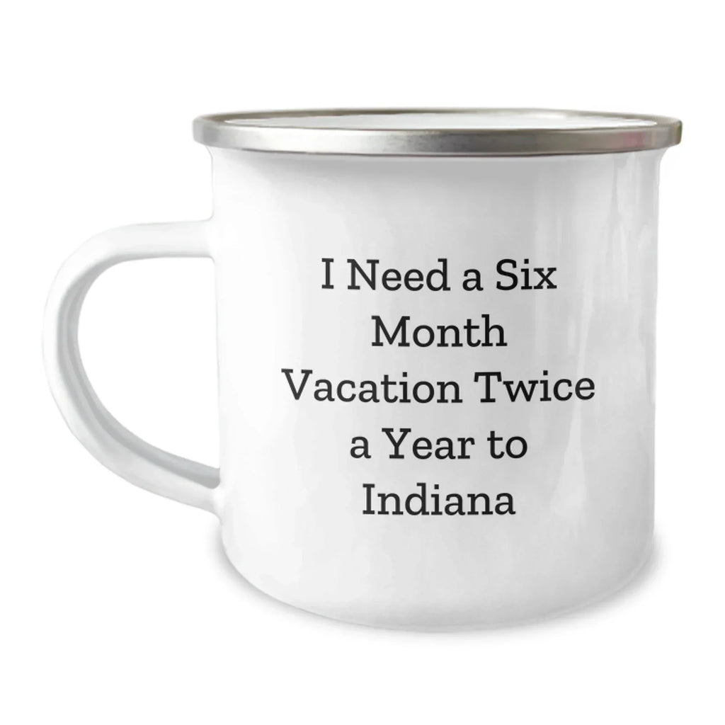 Indiana Adventure Camping Mug, 'I Need A Six Month Vacation Twice A Year', Funny Birthday Unique Gift for Indiana Lovers, Men, Women, Friends, Family