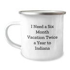 Indiana Adventure Camping Mug, 'I Need A Six Month Vacation Twice A Year', Funny Birthday Unique Gift for Indiana Lovers, Men, Women, Friends, Family