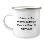 Kentucky Camping Mug, Funny Quote 'I Need A Six Month Vacation Twice A Year To Kentucky', Gifts from Friends, Gifts for Kentucky Enthusiasts, Birthday Unique Gifts for Men, Women, Family