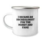 Archeologist Funny Gifts For Men Friends Coworkers Family Camping Mug I Became An Archeologist For The Money And Fame