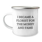 Funny Florist Gifts for Men, Women, or Friends - 'I Became A Florist For The Money And Fame' Camping Mug, Christmas Unique Gift Ideas from Family to Florists