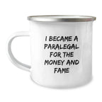 Funny Paralegal Gifts for Men - Christmas Unique Gifts from Family to Paralegal Friends - 'I Became A Paralegal For The Money And Fame' Camping Mug