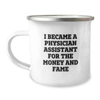 Funny Quote Coffee Mug Gifts for Physician Assistants Men Women Friends Family - 'I Became A Physician Assistant For The Money And Fame' Christmas Unique Mugs
