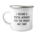Funny Postal Worker Gifts - I Became A Postal Worker For The Money And Fame Camping Mug for Birthday, Gifts from Friends for Postal Worker, 12 oz capacity, Stainless Steel with Enamel Finish