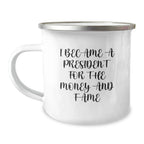Funny President Camping Mug Gifts for Men, Unique Christmas Memorable Presents, I Became A President For The Money And Fame, Gifts from Friends to President