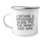 Funny Registered Nurse Gifts from Friends for Birthday - 'I Became A Registered Nurse For The Money And Fame' Camping Mug