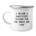 Funny Substitute Teacher Gifts for Men, Women, Friends, or Coworkers - I Became A Substitute Teacher For The Money And Fame, Camping Mug, Christmas Unique Presents from Family