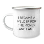 Funny Welder Gifts, Gifts from Men to Friends, 12 oz Camping Mug, I Became A Welder For The Money And Fame, Birthday Unique