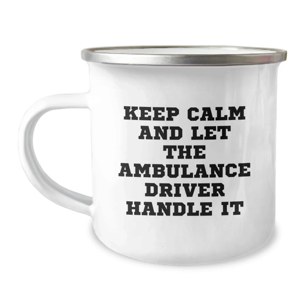 Funny Ambulance Driver Camping Mug Gifts from Friends for Birthday, Keep Calm and Let the Ambulance Driver Handle It, 12 oz Stainless Steel Enamel Finish