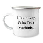Funny Machinist Gifts from Men, Christmas Unique Gifts for Machinist Friends, I 'Can't Keep Calm I'm A Machinist' Camping Mug