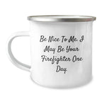 Funny Firefighter Gifts from Friends and Family, Unique Christmas Unique Gifts for Firefighter, Camping Mug with 'Be Nice To Me I May Be Your Firefighter One Day' Quote