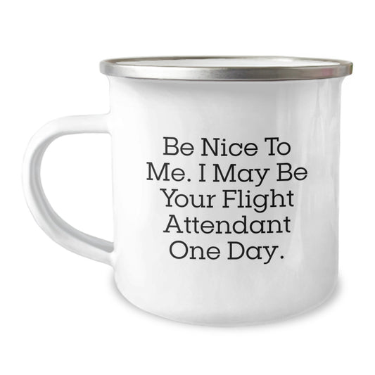 Flight Attendant Gifts from Friends for Birthday, Funny Quote 'Be Nice To Me. I May Be Your Flight Attendant One Day.', 12 oz Camping Mug - Image 1