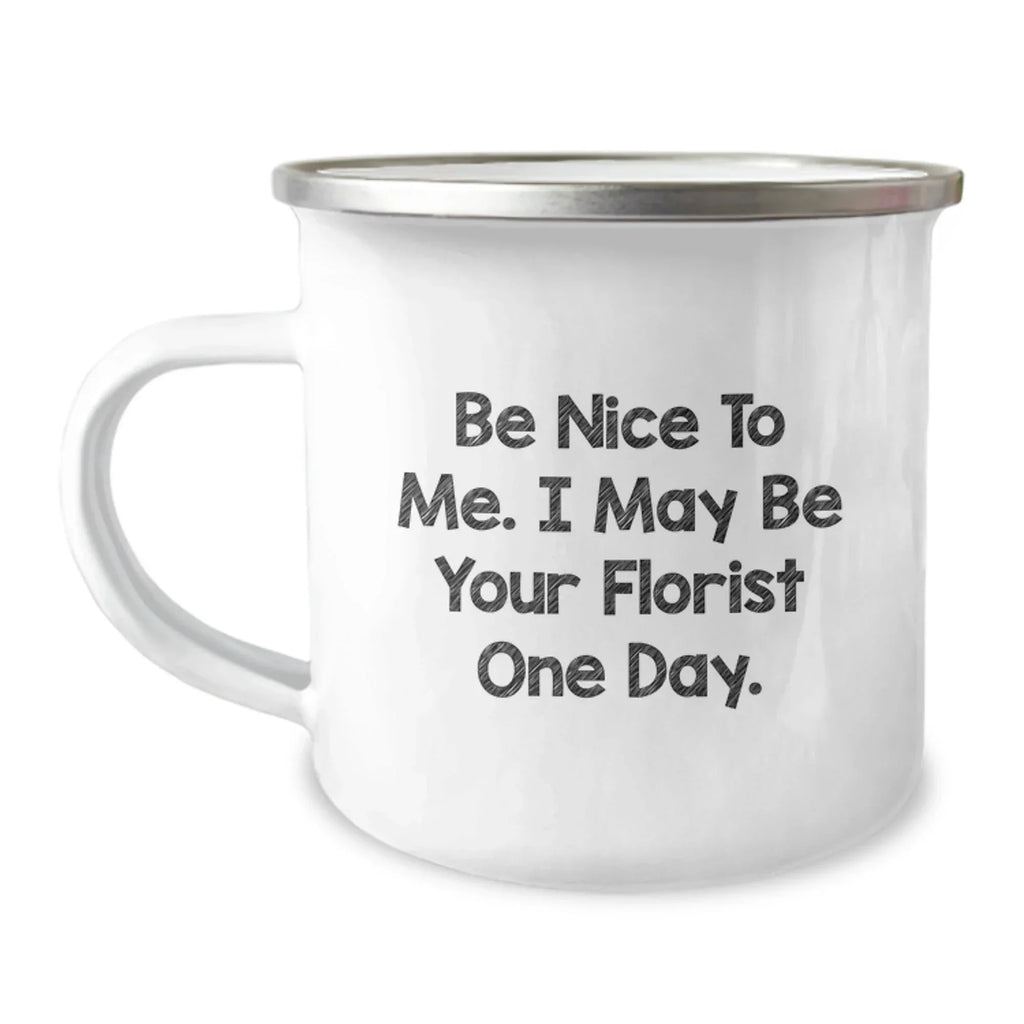 Funny Florist Gifts from Friends - 'Be Nice To Me' Camping Mug for Women or Men