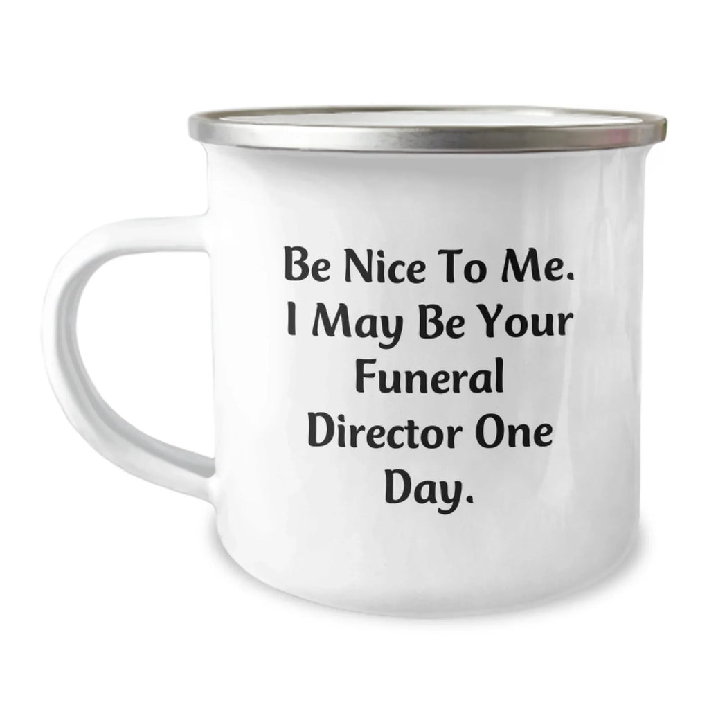 Funny Funeral Director Gifts from Friends and Family, Be Nice To Me. I May Be Your Funeral Director One Day. Funny Camping Mug for Christmas Unique Gifts