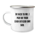 Funny Loan Officer Gifts, Be Nice To Me. Gift for Loan Officer from Friends on Birthday, Camping Mug, 12 oz Stainless Steel