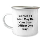 Funny Loan Officer Quote Gifts for Men, Camping Mug for Loan Officer, Be Nice To Me. I May Be Your Loan Officer One Day., Gifts from Friends, Gifts for Loan Officer Birthday