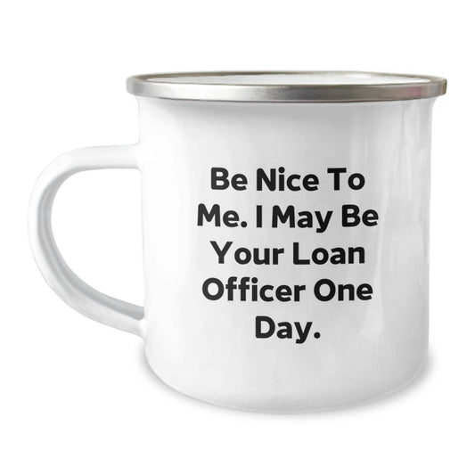 Funny Loan Officer Quote Gifts for Men, Camping Mug for Loan Officer, Be Nice To Me. I May Be Your Loan Officer One Day., Gifts from Friends, Gifts for Loan Officer Birthday - Image 1