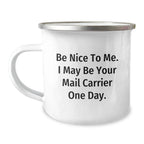 Funny Mail Carrier Gifts - 'Be Nice To Me...' 12 oz Camping Mug, Gifts from Friends, Family, Coworkers, for Mail Carrier