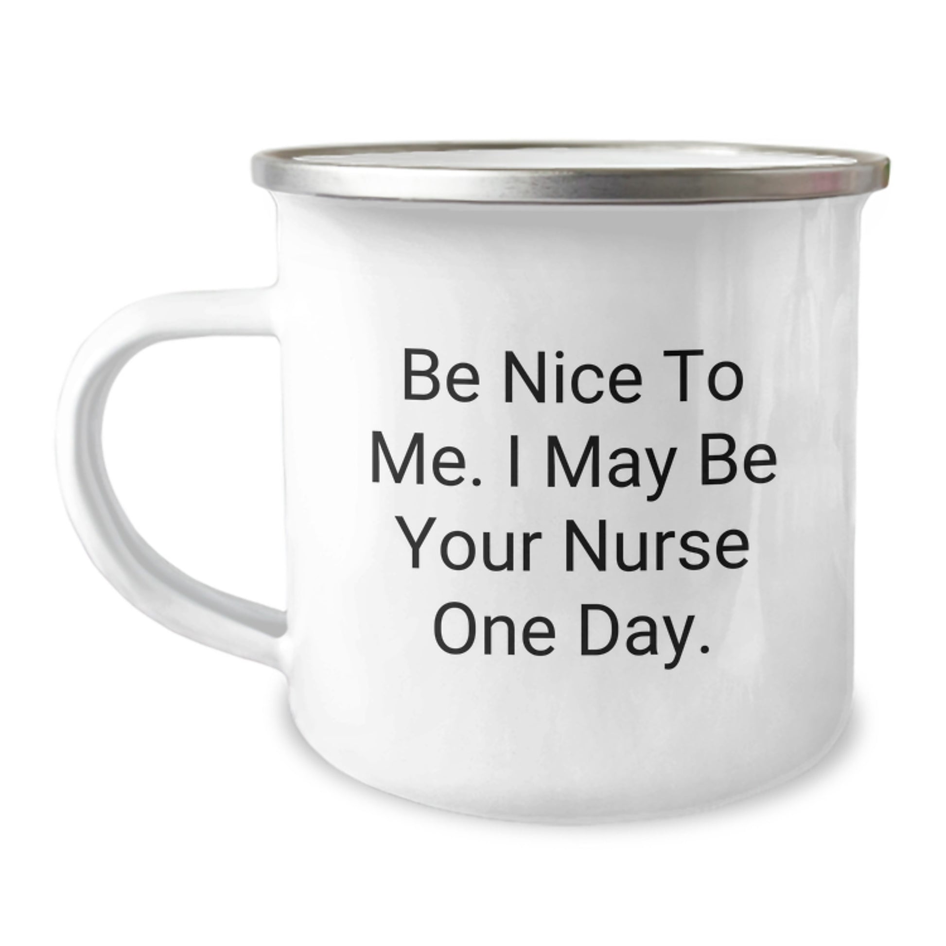 Funny Nurse Gifts from Friends - Be Nice To Me. I May Be Your Nurse One Day. - 12 oz Camping Mug - Image 1