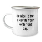 Funny Porter Gifts for Men - Be Nice To Me. I May Be Your Porter One Day. Camping Mug, Birthday Unique Gifts from Friends