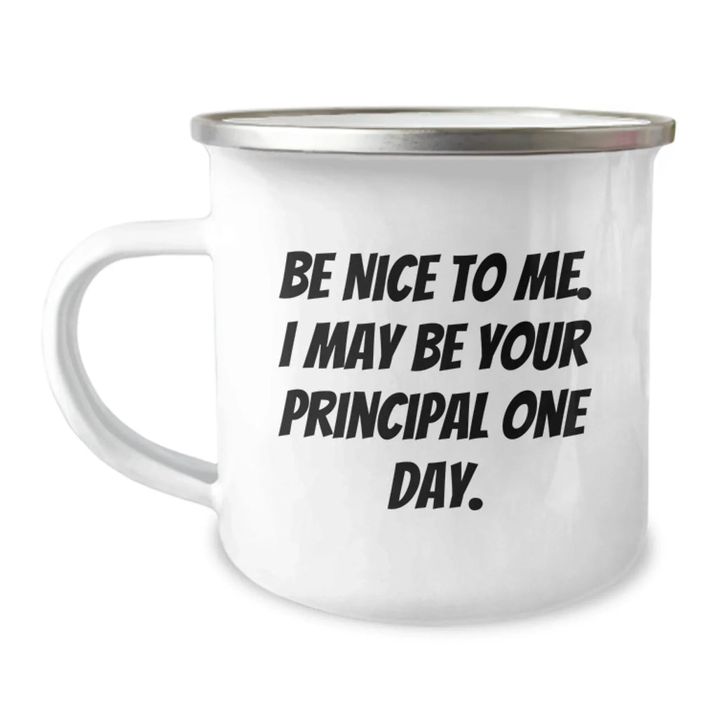 Funny Gifts from Friends for Principal Be Nice To Me. I May Be Your Principal One Day. Inspirational Camping Mug