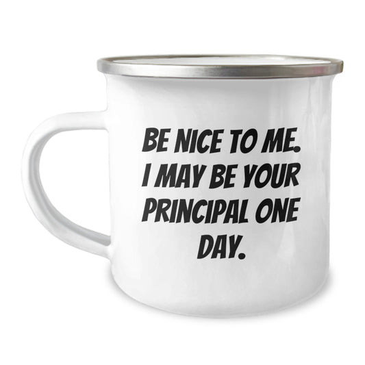 Funny Gifts from Friends for Principal Be Nice To Me. I May Be Your Principal One Day. Inspirational Camping Mug - Image 1