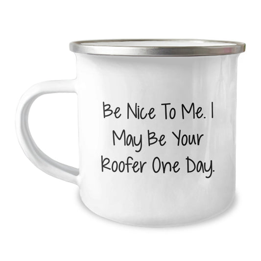 Funny Roofer Gifts for Him - Be Nice To Me. I May Be Your Roofer One Day. - Camping Mug for Birthday - Image 1