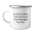 Funny Sales Manager Gifts for Men - Be Nice To Me. I May Be Your Sales Manager One Day. Camping Mug for Sales Team Christmas Unique Gifts