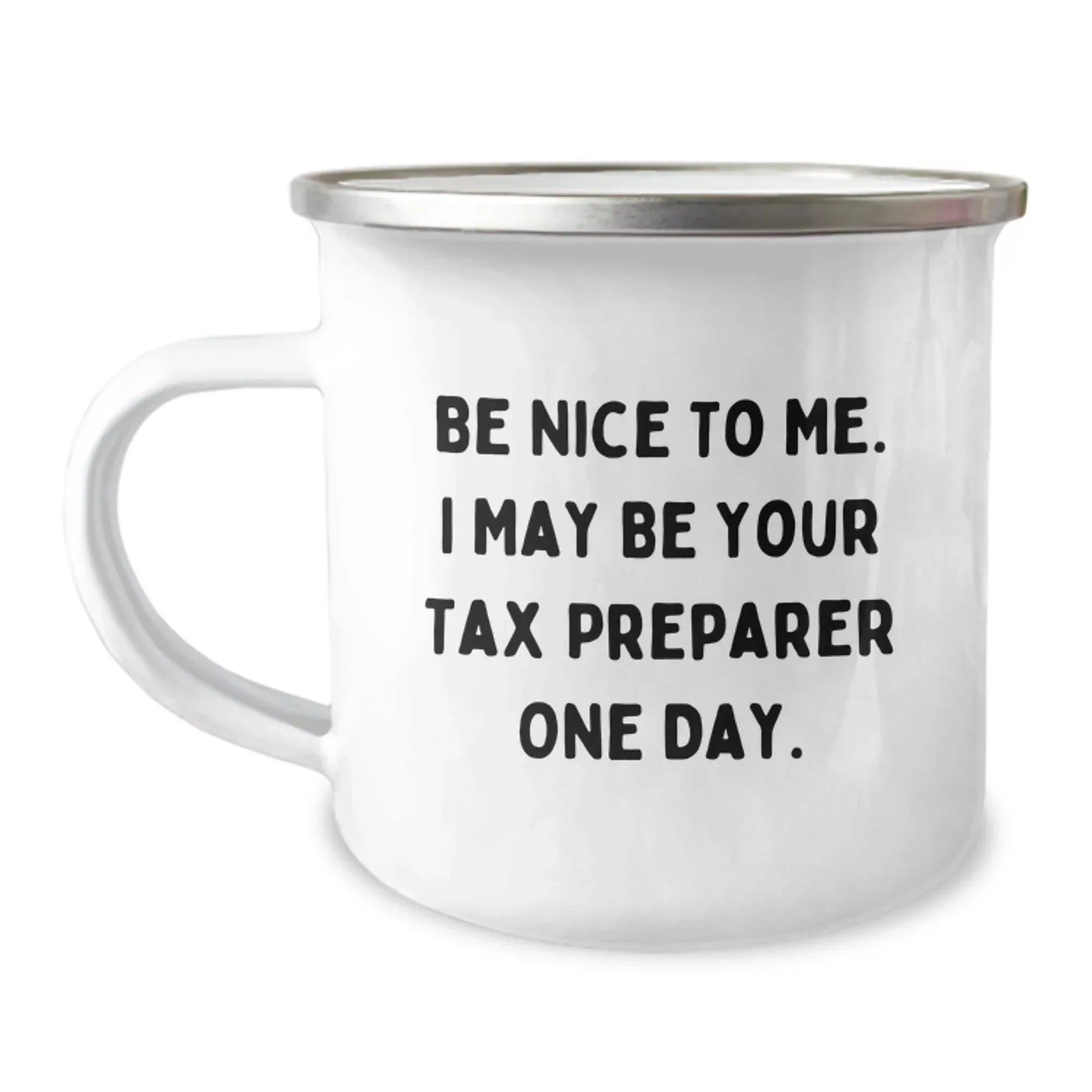 Funny Tax Preparer Gifts from Friends, 'Be Nice To Me. I May Be Your Tax Preparer One Day.' Camping Mug for Birthday