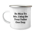 Funny Teller Quote Camping Mug, Gifts from Friends to Teller, Birthday Unique Gifts for Teller Enthusiasts, Be Nice to Me I May Be Your Teller One Day
