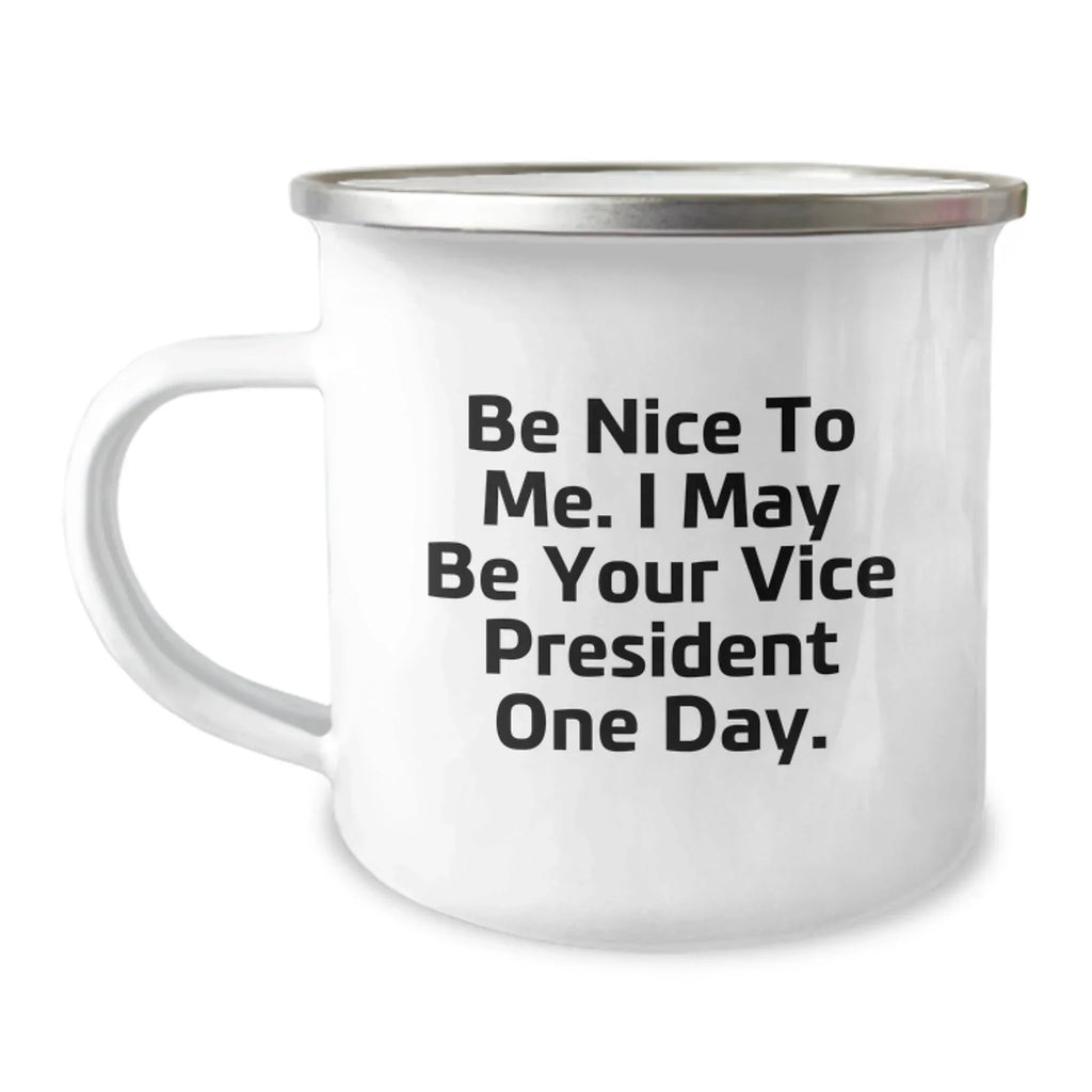 Funny Vice President Gifts, Be Nice To Me. I May Be Your Vice President One Day. - 12 oz Camping Mug, Perfect Birthday Unique Gift for Coworkers, Friends, Family, or Men