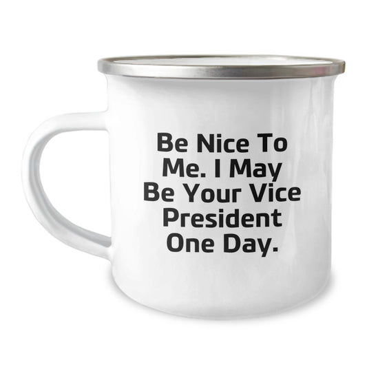 Funny Vice President Gifts, Be Nice To Me. I May Be Your Vice President One Day. - 12 oz Camping Mug, Perfect Birthday Unique Gift for Coworkers, Friends, Family, or Men - Image 1