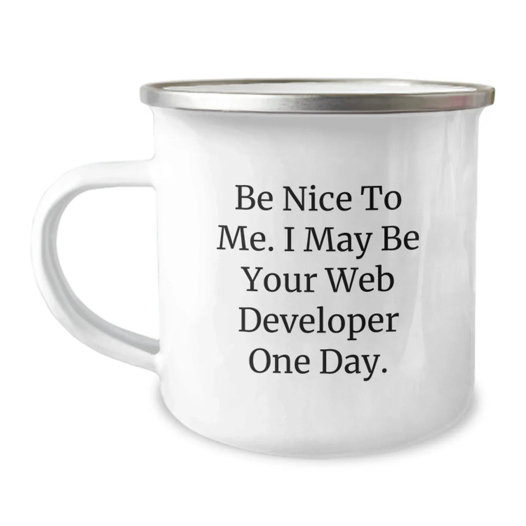 Funny Web Developer Gifts from Friends for Men - Be Nice to Me. I May Be Your Web Developer One Day. - Camping Mug - Birthday Unique Gifts