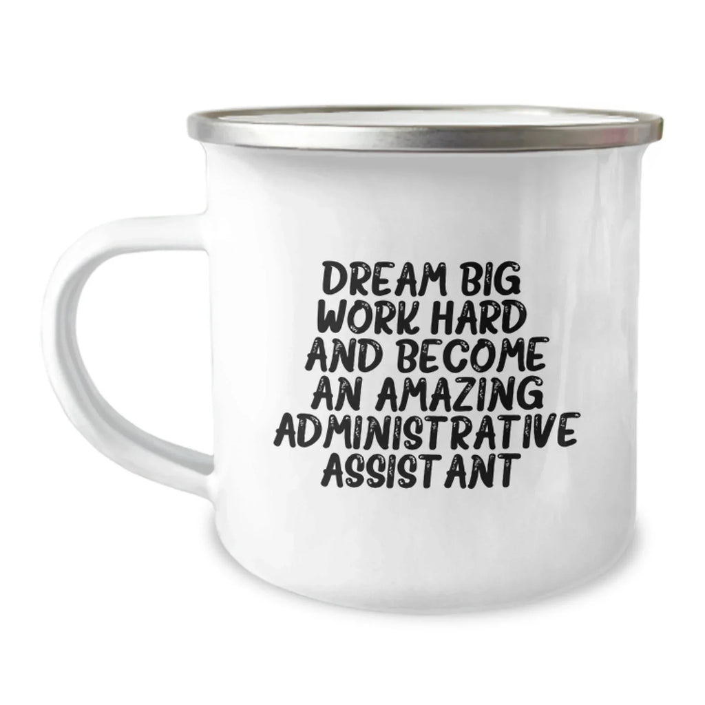 Gifts from Friends for Administrative Assistants - Funny Inspirational Quote, Camping Mug - Dream Big, Work Hard, Administrative Assistant Birthday Unique Gift Ideas