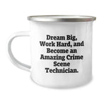Funny Crime Scene Technician Gifts from Friends for Valentine's Unique Camping Mug - Dream Big, Work Hard, 'Become An Amazing Crime Scene Technician.'