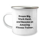 Fitness Trainer Camping Mug -Dream Big, Work Hard, And Become An Amazing Fitness Trainer' Gifts