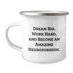 Gifts from Family, Friends, or Coworkers to Amazing Neurosurgeon Men and Women - Dream Big Work Hard Camping Mug, Inspirational Gifts for Christmas Unique Presents