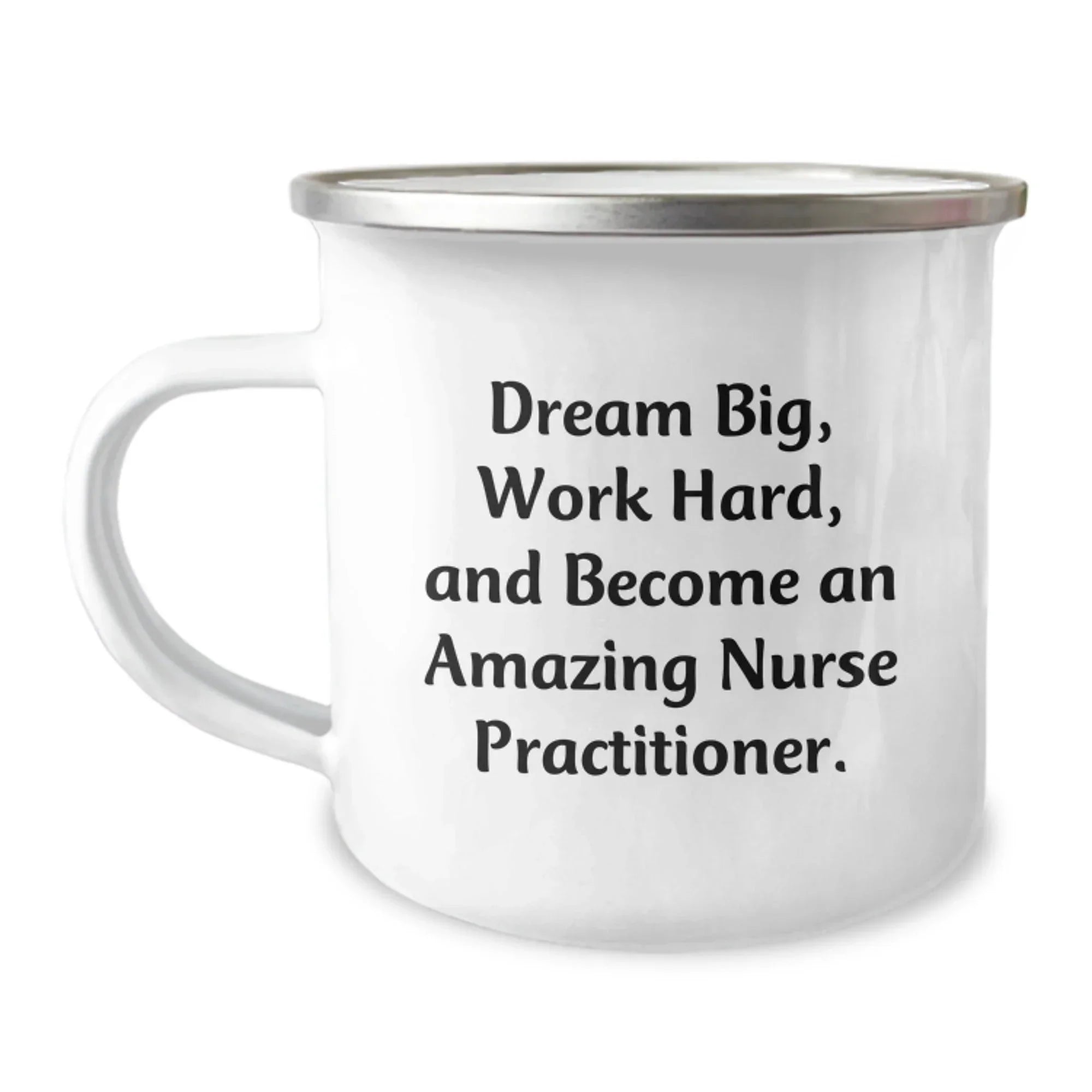 Inspiring Nurse Practitioner Camping Mug Gifts for Christmas - Gifts from Family to Friends - 'Dream Big, Work Hard, And Become An Amazing Nurse Practitioner.'