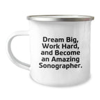 Funny Sonographer Gifts for Men, Inspirational Camping Mug, Christmas Unique Gifts from Friends or Family - 'Dream Big, Work Hard, And Become An Amazing Sonographer.'
