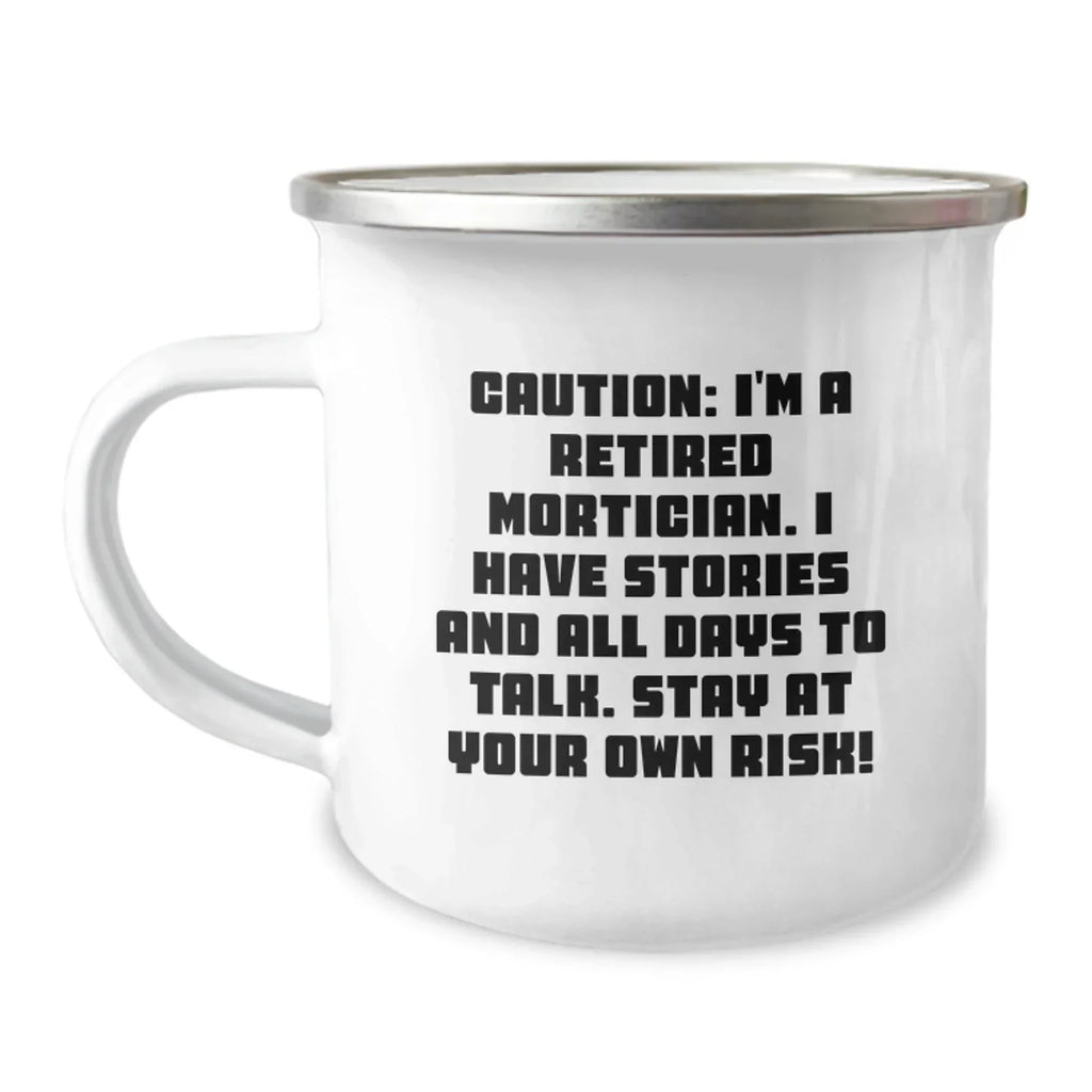 Funny Mortician Gifts from Friends for Valentine's Unique Camping Mugs - 'Caution: I'm A Retired Mortician. I Have Stories And All Days To Talk. Stay At Your Own Risk!' Mortician Cup