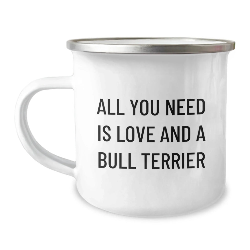 Funny Bull Terrier Dog Camping Mug Gifts from Friends for Valentine's Lovers, All You Need Is Love And A Bull Terrier