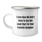 Funny Designer Gifts from Friends for Favorite Designer, Christmas Unique Mug, I Love How We Don't Have To Say Out Loud That I'm Your Favorite Designer, Camping Mug