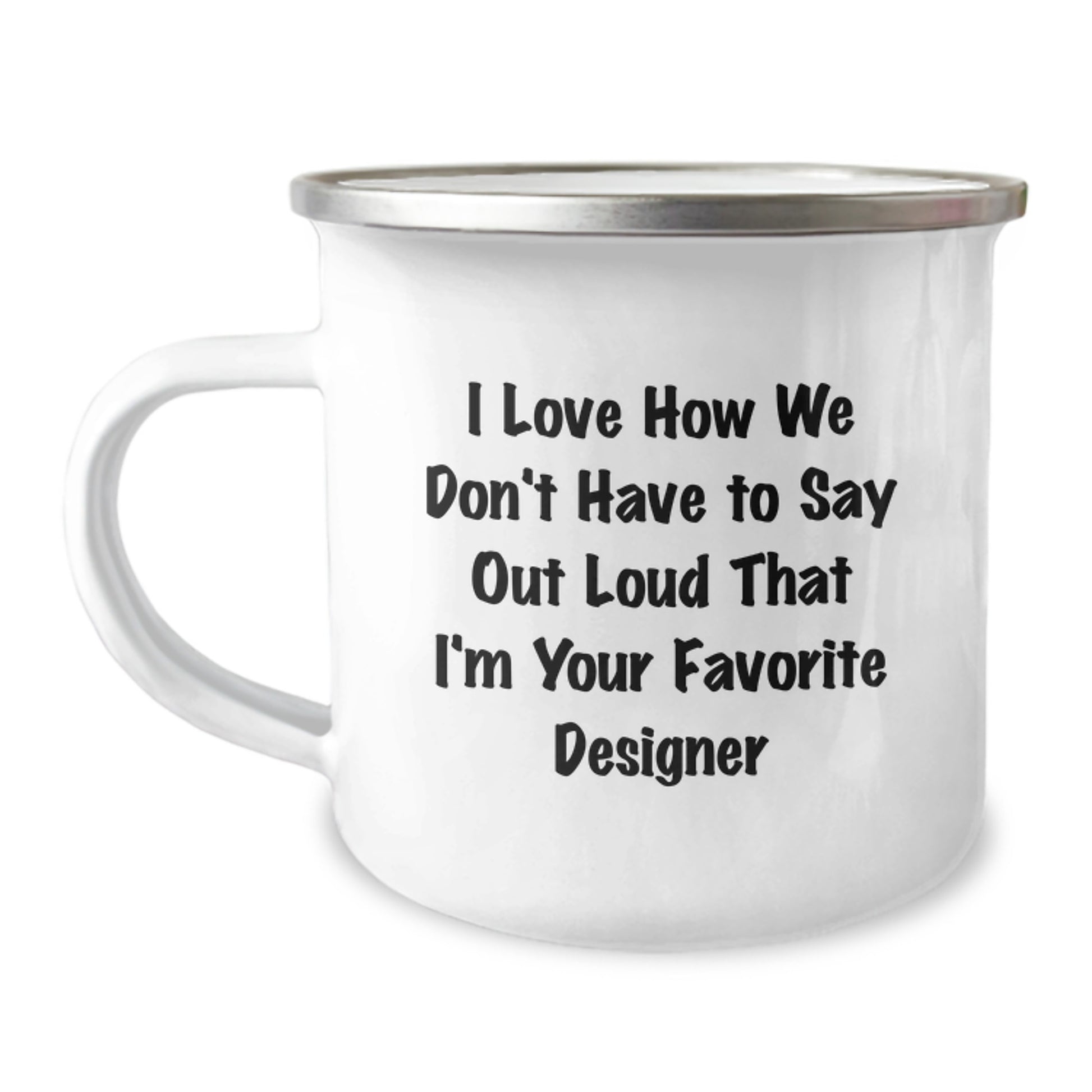 Funny Designer Gifts from Friends for the Best Camping Mug, I Love How We Don't Have To Say Out Loud That I'm Your Favorite Designer, Unique Christmas Memorable Presents - Image 1