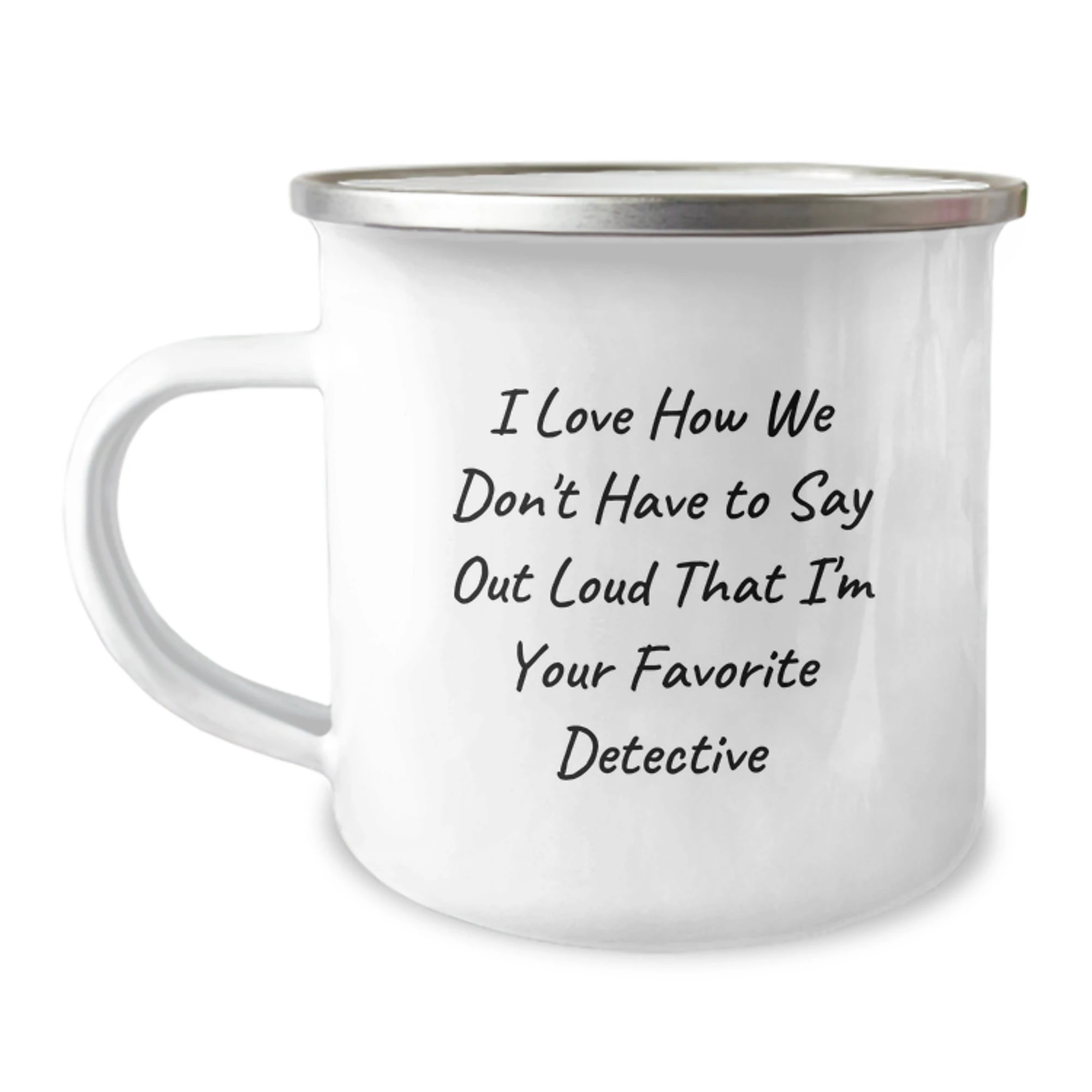 Funny Detective Gifts from Friends - I Love How We Don't Have To Say Out Loud That I'm Your Favorite Detective, Detective Camping Mug for Christmas Unique Gifts