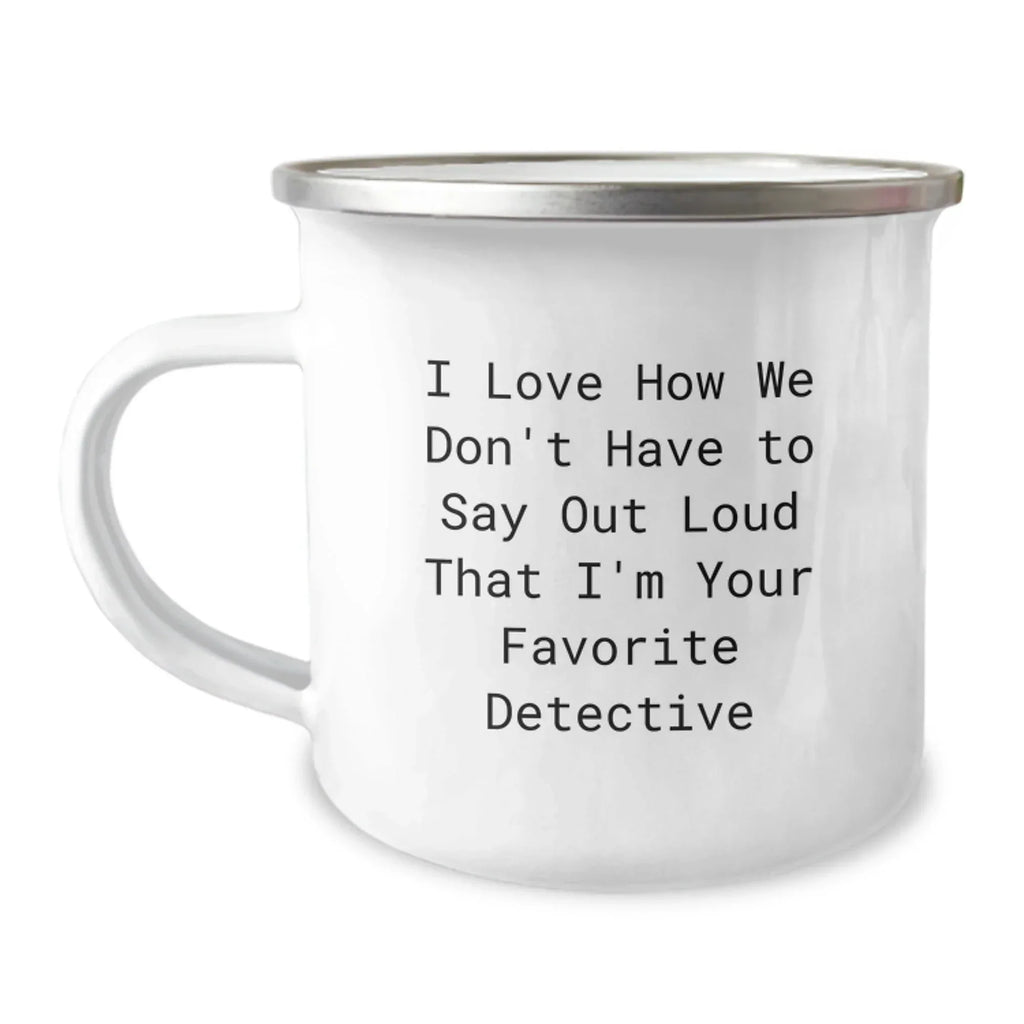 Funny Detective Christmas Unique Gifts for Men, Friends, Family - 'I Love How We Don't Have To Say Out Loud That I'm Your Favorite Detective' Camping Mug