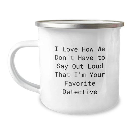 Funny Detective Christmas Unique Gifts for Men, Friends, Family - 'I Love How We Don't Have To Say Out Loud That I'm Your Favorite Detective' Camping Mug - Image 1