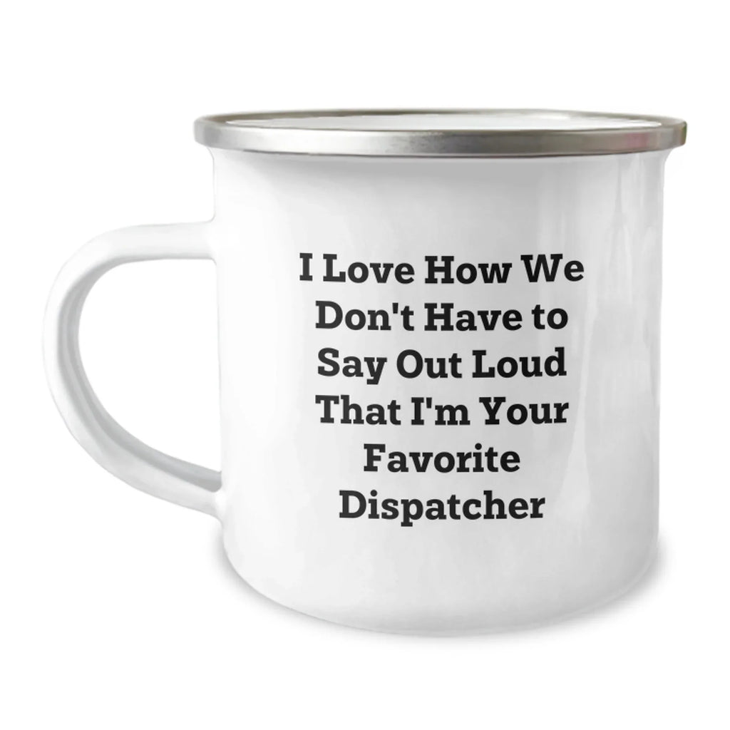Funny Dispatcher Gifts for Men - Camping Mug with Christmas Quote: I Love How - Unique Christmas Unique Gifts from Friends or Family
