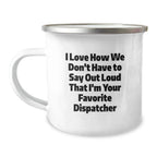 Dispatcher Gifts for Men - Funny Camping Mug - Unique Christmas Unique Gifts from Friends and Family - 'I Love How We Don't Have To Say Out Loud That I'm Your Favorite Dispatcher'