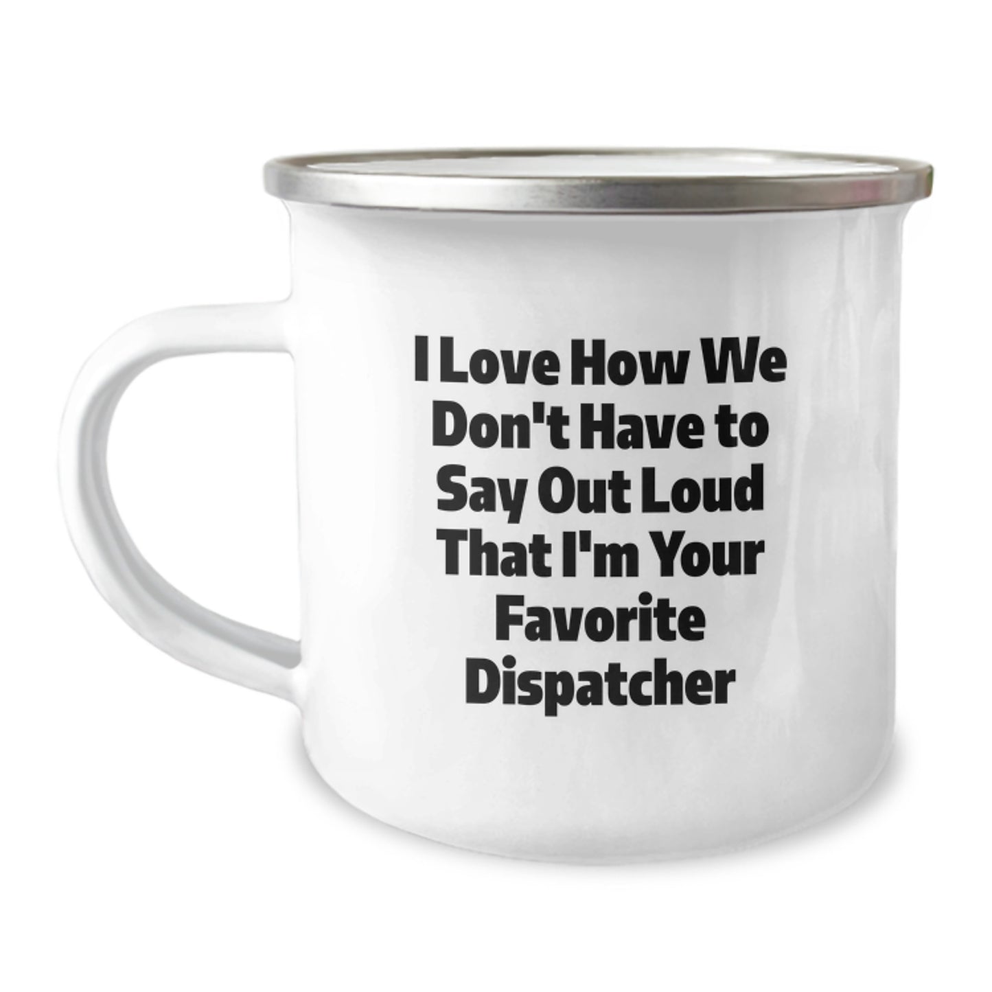 Dispatcher Gifts for Men - Funny Camping Mug - Unique Christmas Unique Gifts from Friends and Family - 'I Love How We Don't Have To Say Out Loud That I'm Your Favorite Dispatcher' - Image 1